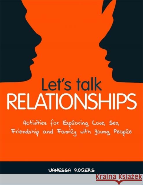 Let's Talk Relationships: Activities for Exploring Love, Sex, Friendship and Family with Young People Rogers, Vanessa 9781849051361  - książka
