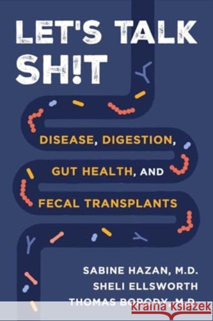 Let's Talk Sh!t: Disease, Digestion, Gut Health, and Fecal Transplants Sabine Hazan Sheli Ellsworth Thomas Borody 9781510780811 Skyhorse Publishing - książka