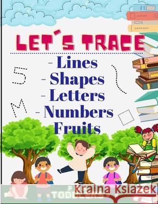 Let's trace Lines, Shapes, Letters, Numbers and Fruits: : Learn how to write workbook with Lines, Shapes, Letters, Numbers. A book for toddlers, perfect learning activity book for 3 year olds and up. Phill Abbot 9781915010049 Estefano Vlady Alexey - książka