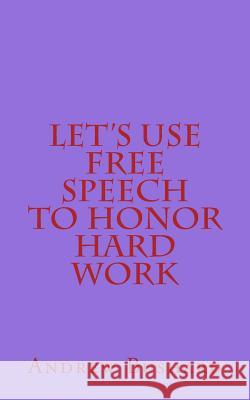Let's Use Free Speech to Honor Hard Work Andrew Bushard 9781499670660 Createspace - książka