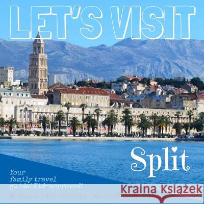 Let's Visit Split: Croatia - Your family travel guide! Kid-approved! Tokic, Hanna 9781722263898 Createspace Independent Publishing Platform - książka