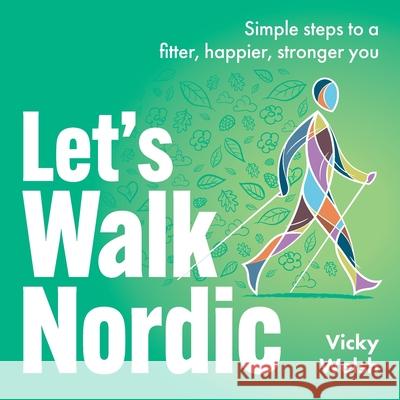 Let\'s Walk Nordic: Simple steps to a fitter, happier, stronger you Vicky Welsh 9781781337295 Rethink Press - książka