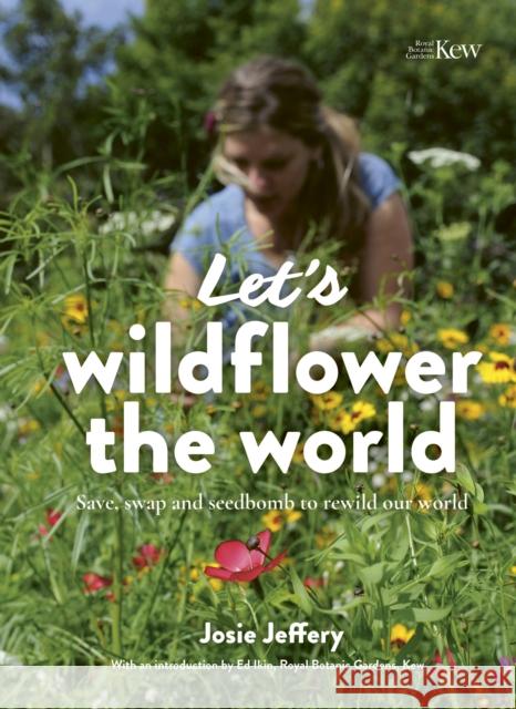 Let's Wildflower the World: Save, swap and seedbomb to rewild our world Jeffery, Josie 9780711275393 Leaping Hare - książka