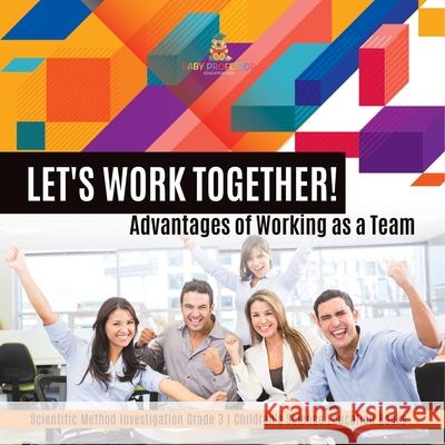 Let's Work Together! Advantages of Working as a Team Scientific Method Investigation Grade 3 Children's Science Education Books Baby Professor 9781541958869 Baby Professor - książka