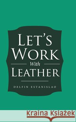Let's Work With Leather Estanislao, Delfin 9781524669072 Authorhouse - książka