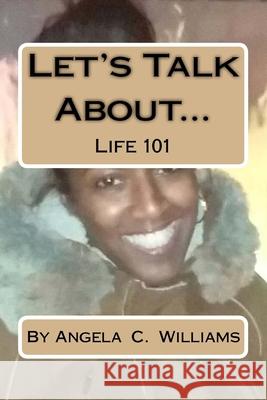 Let'sTalk About...: Life 101 Williams, Angela C. 9781986715669 Createspace Independent Publishing Platform - książka