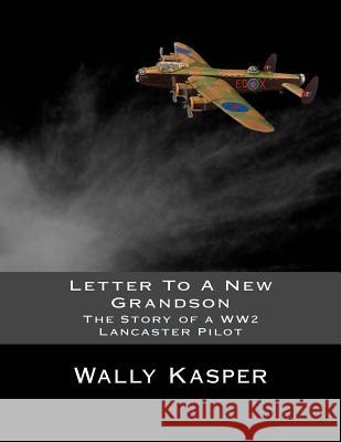 Letter To A New Grandson: The Story of a WW2 Lancaster Pilot Kasper, Wally 9780993711923 Patricia Cher - książka