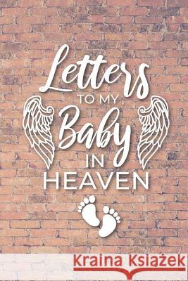 Letter to My Baby In Heaven: Grieving the Loss of Your Infant - Diary to Write in Hillary Heaven 9781081385026 Independently Published - książka