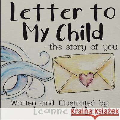 Letter to My Child-The Story of You Deleeuw, Leanne 9781777031701 Grace Meadow Publishing - książka