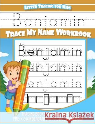 Letter Tracing for Kids Benjamin Trace my Name Workbook: Tracing Books for Kids ages 3 - 5 Pre-K & Kindergarten Practice Workbook Books, Benjamin 9781981467952 Createspace Independent Publishing Platform - książka