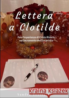 Lettera a Clotilde: Fare l'esperienza di Cristo Risorto nel Sacramento dell'Eucaristia Sandra Toussaint 9781446110416 Lulu.com - książka