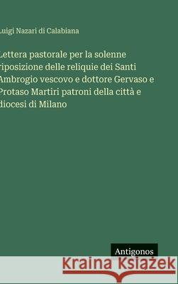 Lettera pastorale per la solenne riposizione delle reliquie dei Santi Ambrogio vescovo e dottore Gervaso e Protaso Martiri patroni della citt? e dioce Luigi Nazar 9783563227251 Antigonos Verlag - książka