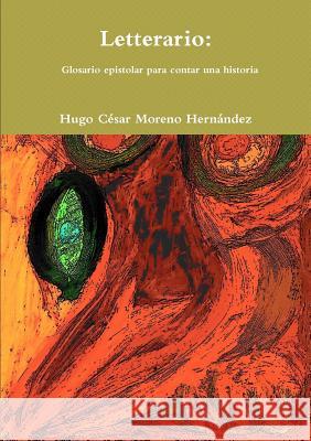 Letterario: Glosario epistolar para contar una historia Moreno Hernández, Hugo César 9781257965779 Lulu.com - książka