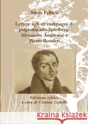 Lettere agli ex compagni di prigionia allo Spielberg: Alexandre Andryane e Pietro Borsieri Silvio Pellico 9781291680454 Lulu.com - książka