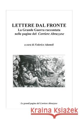 Lettere dal fronte.: La Grande Guerra raccontata nelle pagine del Corriere Abruzzese Adamoli, Federico 9788890810534 Federico Adamoli - książka