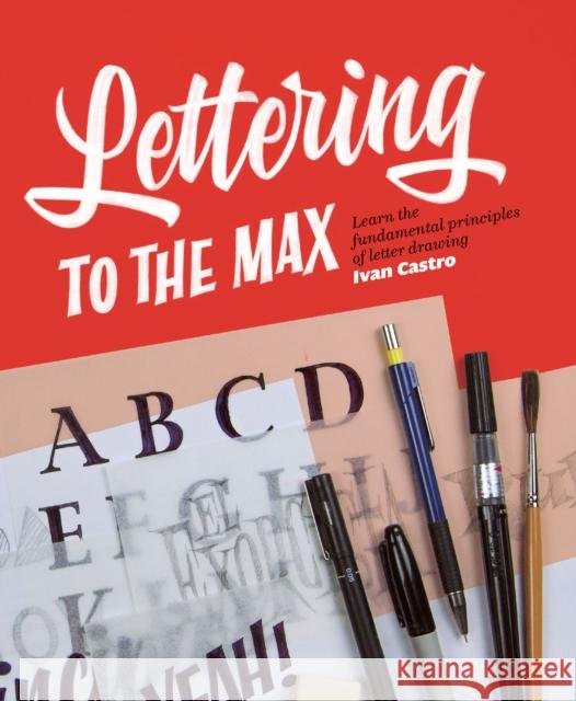 Lettering to the Max: Master the fundamentals of drawing letters with style Ivan Castro 9781912740079 Korero Press - książka