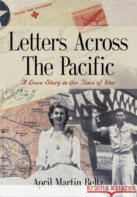 Letters Across The Pacific: A Love Story In The Time Of War April Martin Beltz 9781647190088 Booklocker.com - książka