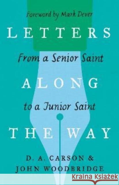 Letters Along the Way: From a Senior Saint to a Junior Saint D. A. Carson John D. Woodbridge Mark Dever 9781433573354 Crossway Books - książka