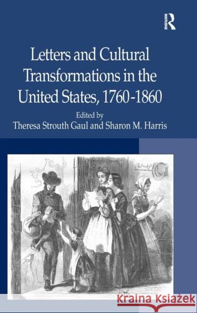 Letters and Cultural Transformations in the United States, 1760-1860 Theresa Strouth Gaul Sharon M. Harris  9780754666226 Ashgate Publishing Limited - książka