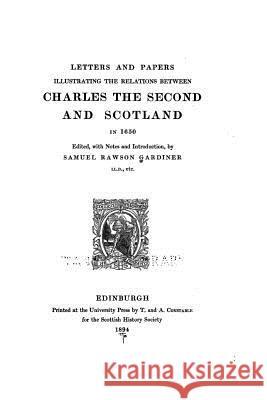 Letters and Papers Illustrating the Relations Between Charles the Second and Scotland in 1650 Samuel Rawson Gardiner 9781533322159 Createspace Independent Publishing Platform - książka