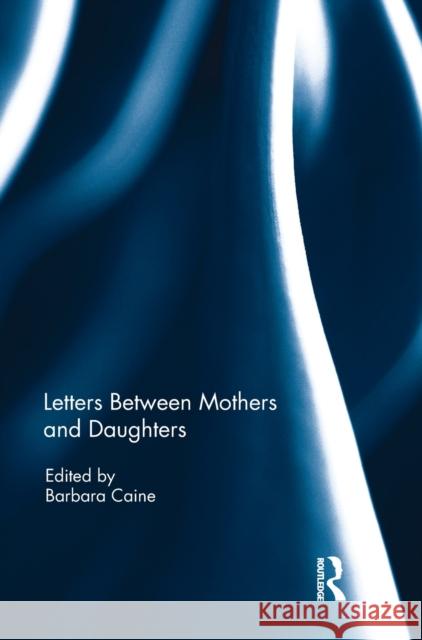 Letters Between Mothers and Daughters Barbara Caine   9781138667990 Taylor and Francis - książka