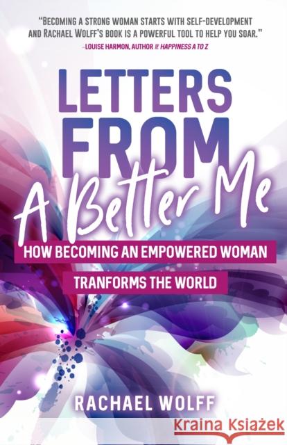 Letters from a Better Me: How Becoming an Empowered Woman Transforms the World Wolff, Rachael 9781642501407 Mango - książka