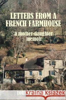 Letters from a French farmhouse: a mother-daughter memoir Brown, Loraine 9781523982547 Createspace Independent Publishing Platform - książka