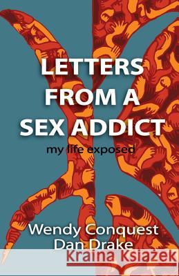 Letters from a Sex Addict: My Life Exposed Wendy Conquest Dan Drake Barbara Steffens 9781545306413 Createspace Independent Publishing Platform - książka