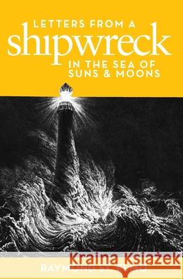 Letters from a Shipwreck in the Sea of Suns and Moons Raymond S 9781520477565 Independently Published - książka