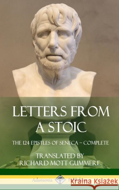 Letters from a Stoic: The 124 Epistles of Seneca - Complete (Hardcover) Seneca                                   Richard Mott Gummere 9781387939589 Lulu.com - książka