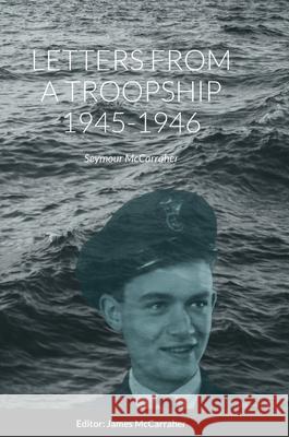 Letters from a Troopship 1945-1946: Seymour McCarraher McCarraher, Seymour 9781716503481 Lulu.com - książka
