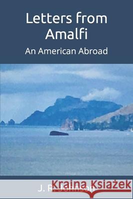 Letters from Amalfi: An American Abroad J R Johnson 9780578393285 Bowker Identification Services - książka