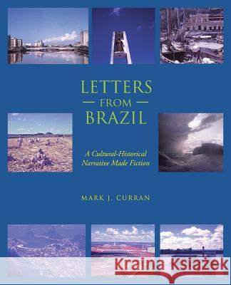 Letters from Brazil: A Cultural-Historical Narrative Made Fiction Mark J Curran 9781490785509 Trafford Publishing - książka