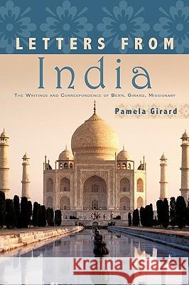 Letters From India: The Writings and Correspondence of Beryl Girard, Missionary Girard, Pamela 9781452001005 Authorhouse - książka