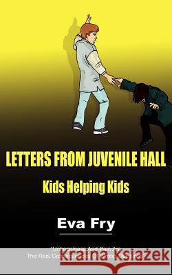 Letters from Juvenile Hall: Kids Helping Kids Fry, Eva 9781420880878 Authorhouse - książka