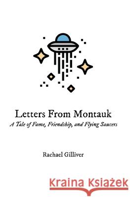 Letters From Montauk: A Tale of Fame, Friendship, and Flying Saucers Rachael Gilliver 9781098731564 Independently Published - książka