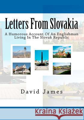 Letters From Slovakia: A Humorous Account Of An Englishman Living In The Slovak Republic James, David 9781470190231 Createspace - książka