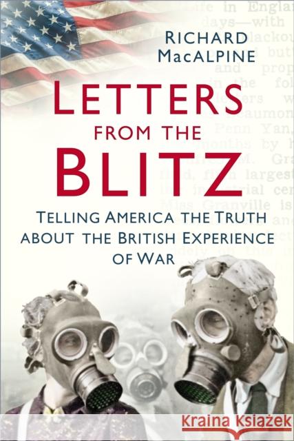 Letters from the Blitz: Telling America the Truth about the British Experience of War Richard MacAlpine 9780750994293 The History Press Ltd - książka