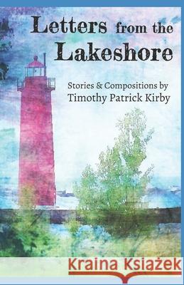 Letters from the Lakeshore: Stories and Compositions Timothy Patrick Kirby 9781794734425 978-1-79473-442-5 - książka