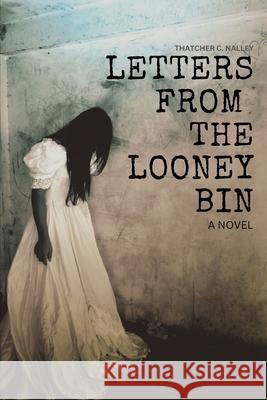 Letters from the Looney Bin Thatcher C. Nalley 9781490988122 Createspace - książka