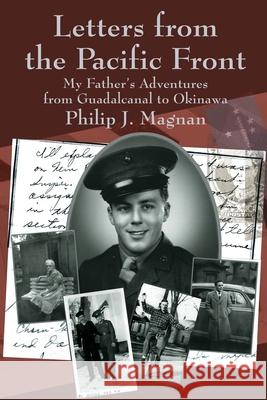 Letters from the Pacific Front: My Father's Adventures from Guadalcanal to Okinawa Magnan, Philip J. 9780595249367 Writers Advantage - książka