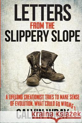 Letters From The Slippery Slope: A Lifelong Creationist Tries To Make Sense Of Evolution. What Could Go Wrong? Calvin Wray 9781495421327 Createspace Independent Publishing Platform - książka