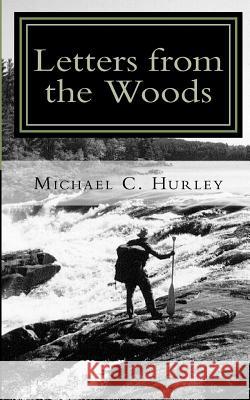 Letters from the Woods: Looking at Life Through the Window of Wilderness Michael C. Hurley 9780976127529 Ragbagger Publishing - książka