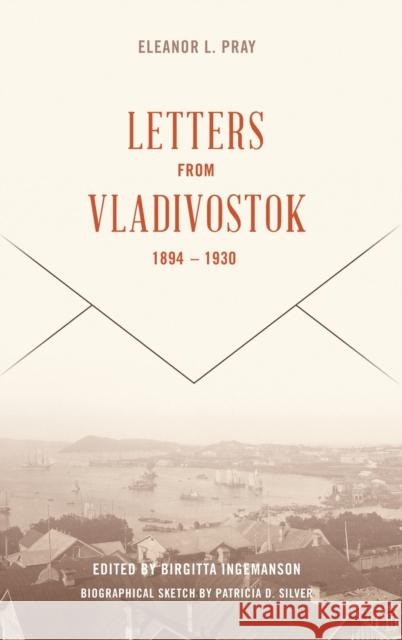 Letters from Vladivostock, 1894-1930 Eleanor L. Pray Birgitta Ingemanson Patricia D. Silver 9780295993249 University of Washington Press - książka