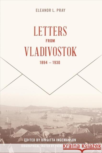 Letters from Vladivostock, 1894-1930 Eleanor Lord Pray Birgitta Ingemanson 9780295994536 University of Washington Press - książka
