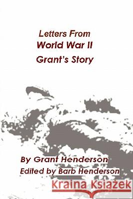 Letters from World War II Grant's Story Grant Thomas Henderson Barb Rose Henderson 9780986762406 Barb Henderson Consulting Limited - książka