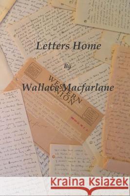 Letters Home Wallace MacFarlane Mike MacFarlane 9781545446386 Createspace Independent Publishing Platform - książka