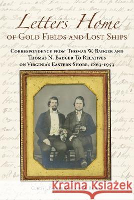 Letters Home of Gold Fields and Lost Ships: Correspondence from Thomas W. Badger and Thomas N. Badger to Relatives on Virginia's Eastern Shore, 1863 - Curtis J. Badger 9781628060607 Salt Water Media, LLC - książka