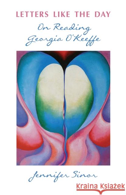 Letters Like the Day: On Reading Georgia O'Keeffe Jennifer Sinor 9780826357830 University of New Mexico Press - książka