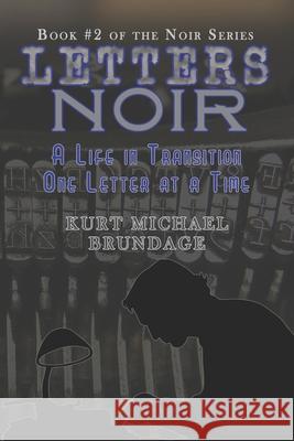 Letters Noir: A Life in Transition - One Letter at a Time Kurt Michael Brundage 9781792881848 Independently Published - książka